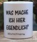 Preview: Weiße Tasse mit Spruch "Was mache ich hier eigentlich"